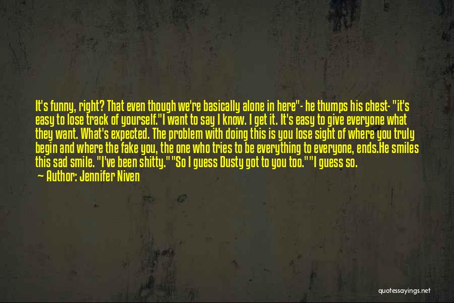 Jennifer Niven Quotes: It's Funny, Right? That Even Though We're Basically Alone In Here- He Thumps His Chest- It's Easy To Lose Track