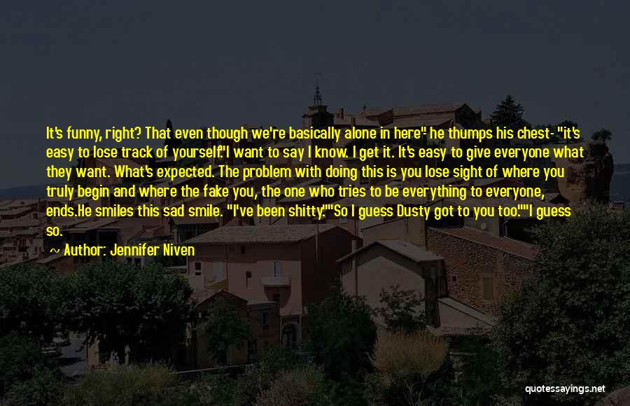 Jennifer Niven Quotes: It's Funny, Right? That Even Though We're Basically Alone In Here- He Thumps His Chest- It's Easy To Lose Track