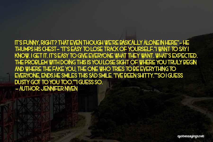 Jennifer Niven Quotes: It's Funny, Right? That Even Though We're Basically Alone In Here- He Thumps His Chest- It's Easy To Lose Track