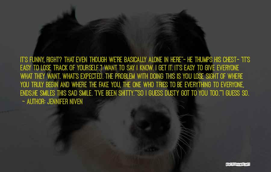 Jennifer Niven Quotes: It's Funny, Right? That Even Though We're Basically Alone In Here- He Thumps His Chest- It's Easy To Lose Track