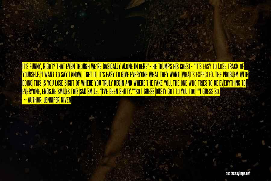 Jennifer Niven Quotes: It's Funny, Right? That Even Though We're Basically Alone In Here- He Thumps His Chest- It's Easy To Lose Track