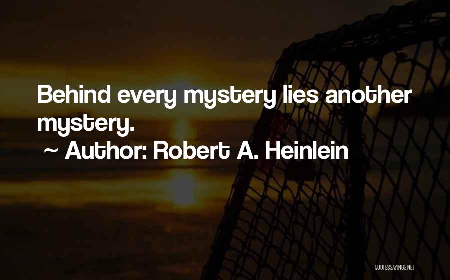 Robert A. Heinlein Quotes: Behind Every Mystery Lies Another Mystery.