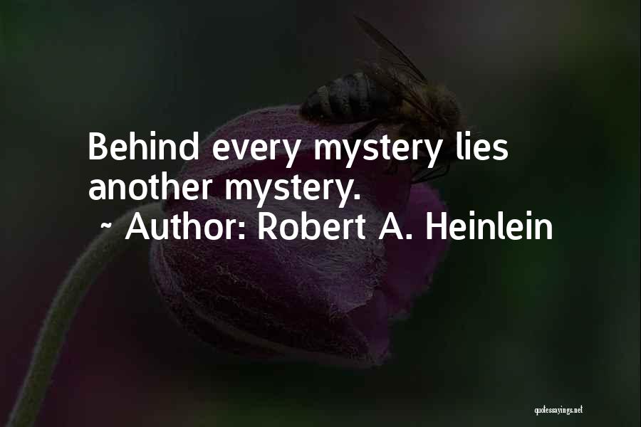 Robert A. Heinlein Quotes: Behind Every Mystery Lies Another Mystery.