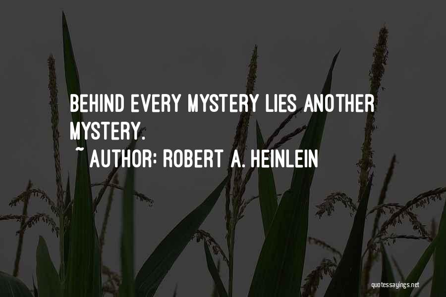 Robert A. Heinlein Quotes: Behind Every Mystery Lies Another Mystery.