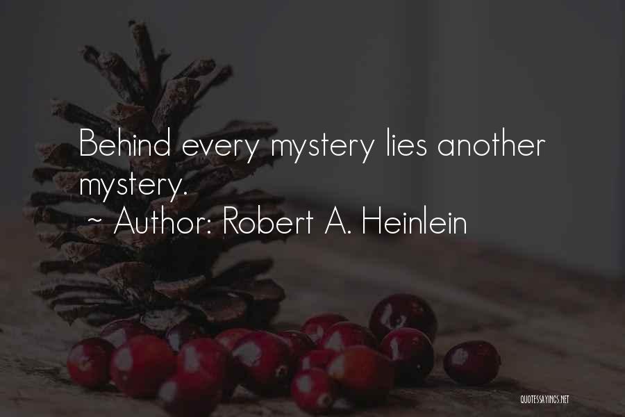 Robert A. Heinlein Quotes: Behind Every Mystery Lies Another Mystery.