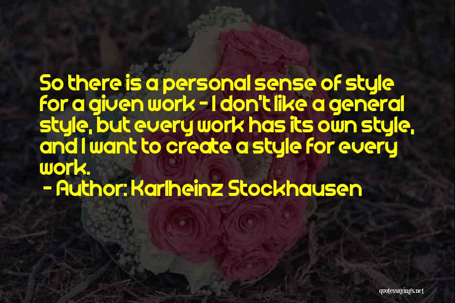 Karlheinz Stockhausen Quotes: So There Is A Personal Sense Of Style For A Given Work - I Don't Like A General Style, But