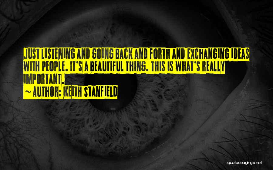 Keith Stanfield Quotes: Just Listening And Going Back And Forth And Exchanging Ideas With People. It's A Beautiful Thing. This Is What's Really