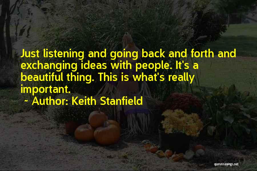 Keith Stanfield Quotes: Just Listening And Going Back And Forth And Exchanging Ideas With People. It's A Beautiful Thing. This Is What's Really