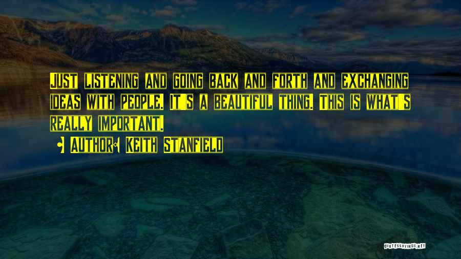 Keith Stanfield Quotes: Just Listening And Going Back And Forth And Exchanging Ideas With People. It's A Beautiful Thing. This Is What's Really