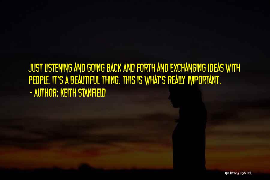 Keith Stanfield Quotes: Just Listening And Going Back And Forth And Exchanging Ideas With People. It's A Beautiful Thing. This Is What's Really