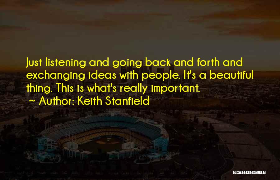 Keith Stanfield Quotes: Just Listening And Going Back And Forth And Exchanging Ideas With People. It's A Beautiful Thing. This Is What's Really