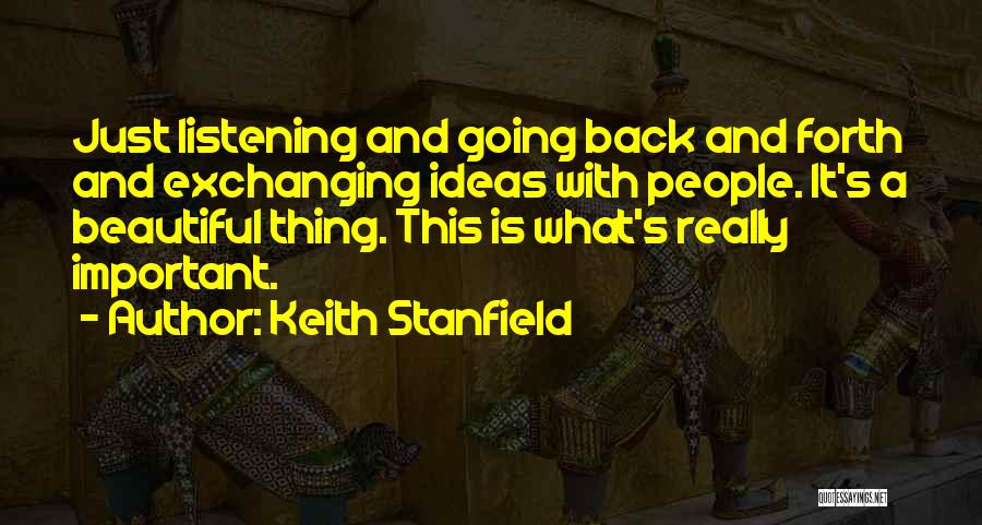 Keith Stanfield Quotes: Just Listening And Going Back And Forth And Exchanging Ideas With People. It's A Beautiful Thing. This Is What's Really