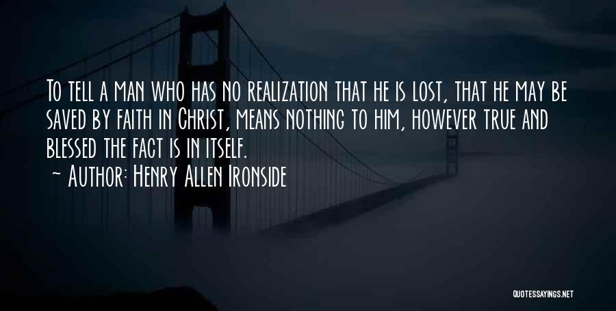 Henry Allen Ironside Quotes: To Tell A Man Who Has No Realization That He Is Lost, That He May Be Saved By Faith In