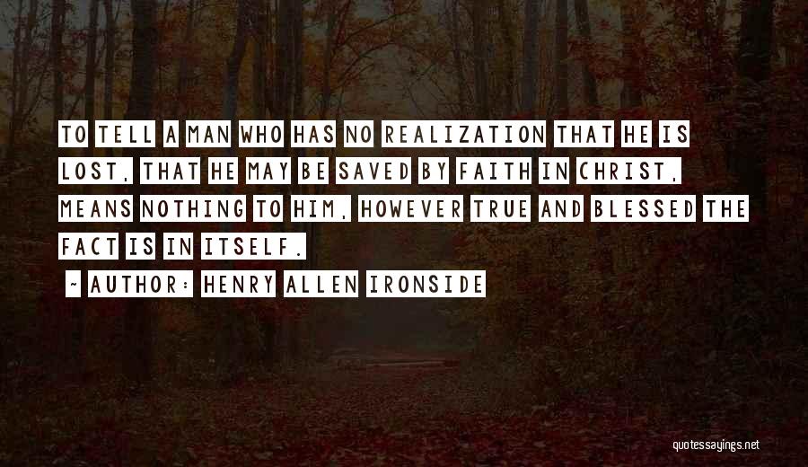 Henry Allen Ironside Quotes: To Tell A Man Who Has No Realization That He Is Lost, That He May Be Saved By Faith In