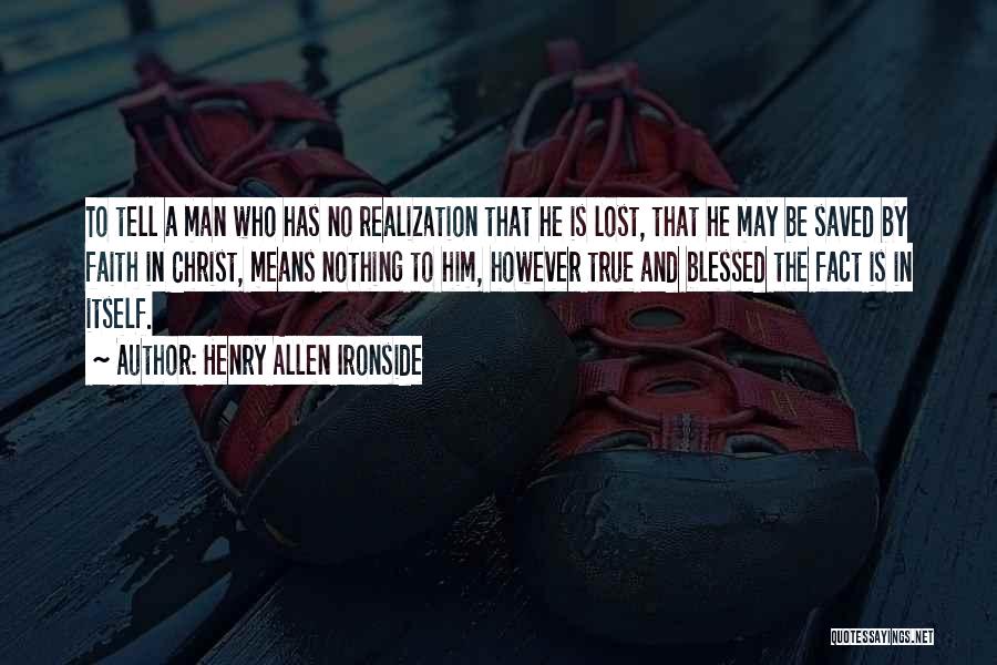 Henry Allen Ironside Quotes: To Tell A Man Who Has No Realization That He Is Lost, That He May Be Saved By Faith In