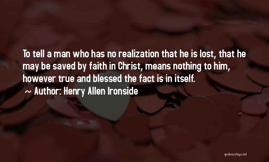 Henry Allen Ironside Quotes: To Tell A Man Who Has No Realization That He Is Lost, That He May Be Saved By Faith In