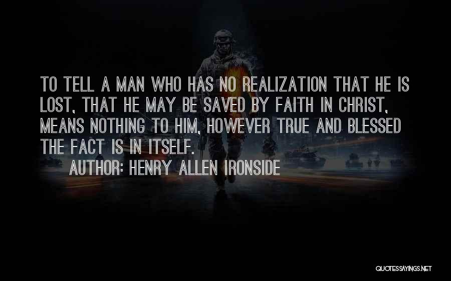 Henry Allen Ironside Quotes: To Tell A Man Who Has No Realization That He Is Lost, That He May Be Saved By Faith In