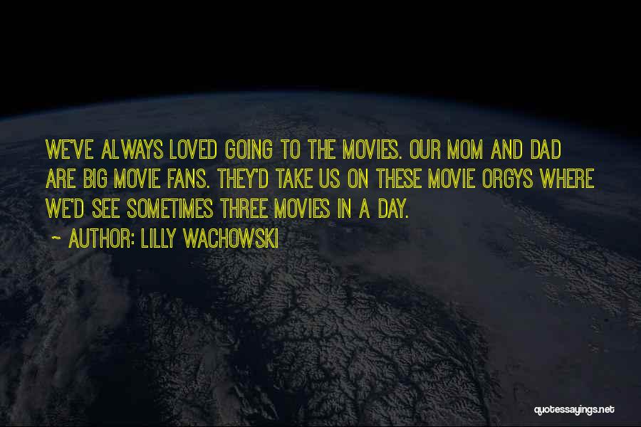 Lilly Wachowski Quotes: We've Always Loved Going To The Movies. Our Mom And Dad Are Big Movie Fans. They'd Take Us On These