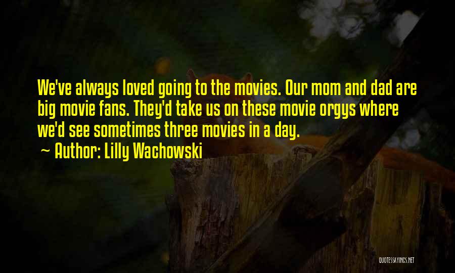 Lilly Wachowski Quotes: We've Always Loved Going To The Movies. Our Mom And Dad Are Big Movie Fans. They'd Take Us On These