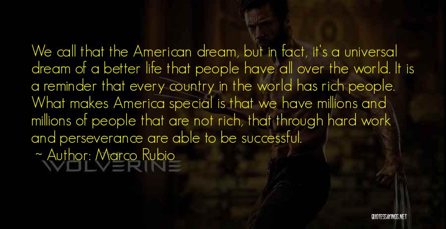 Marco Rubio Quotes: We Call That The American Dream, But In Fact, It's A Universal Dream Of A Better Life That People Have