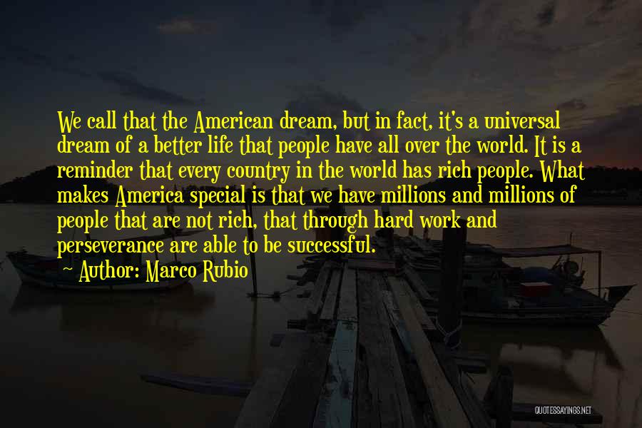 Marco Rubio Quotes: We Call That The American Dream, But In Fact, It's A Universal Dream Of A Better Life That People Have