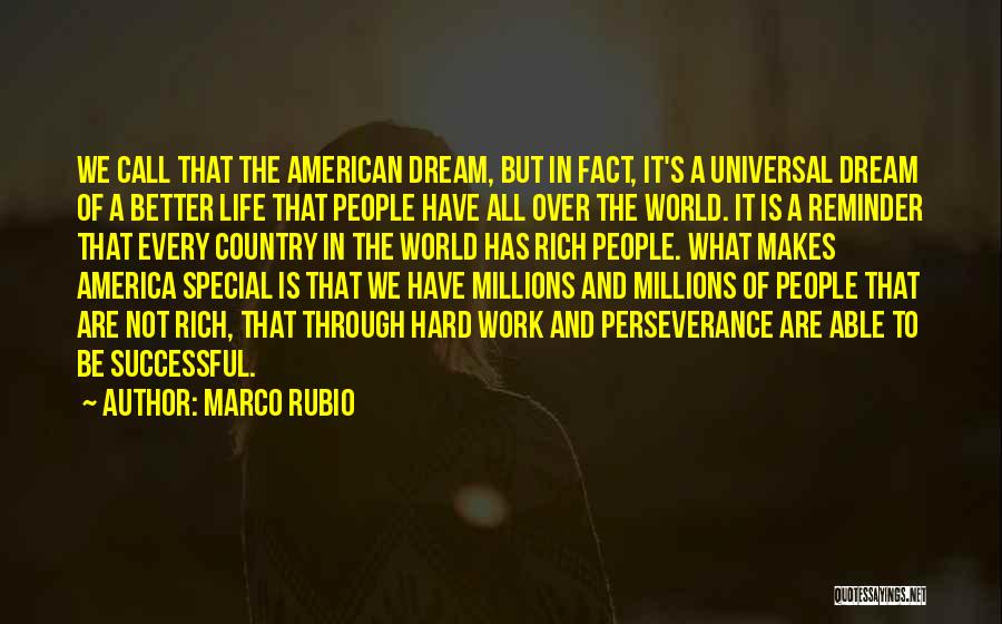 Marco Rubio Quotes: We Call That The American Dream, But In Fact, It's A Universal Dream Of A Better Life That People Have