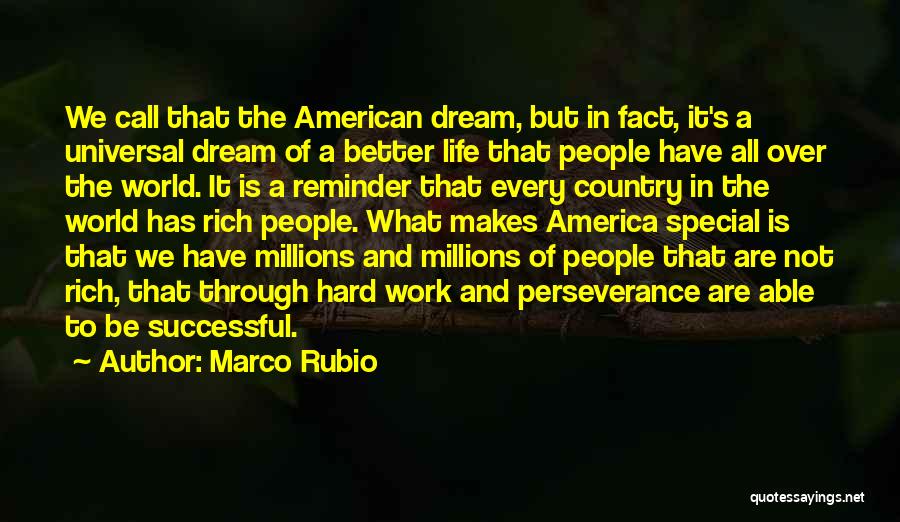 Marco Rubio Quotes: We Call That The American Dream, But In Fact, It's A Universal Dream Of A Better Life That People Have