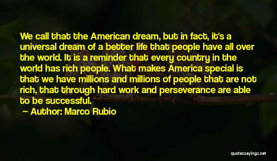 Marco Rubio Quotes: We Call That The American Dream, But In Fact, It's A Universal Dream Of A Better Life That People Have