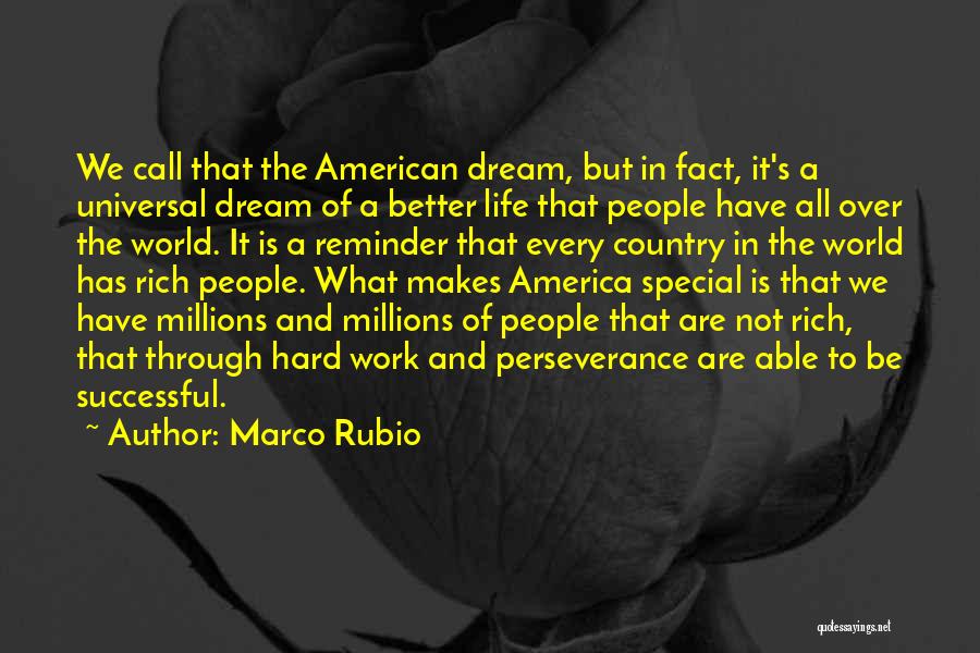 Marco Rubio Quotes: We Call That The American Dream, But In Fact, It's A Universal Dream Of A Better Life That People Have