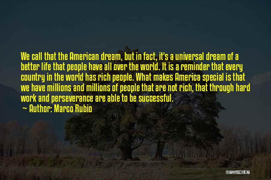 Marco Rubio Quotes: We Call That The American Dream, But In Fact, It's A Universal Dream Of A Better Life That People Have