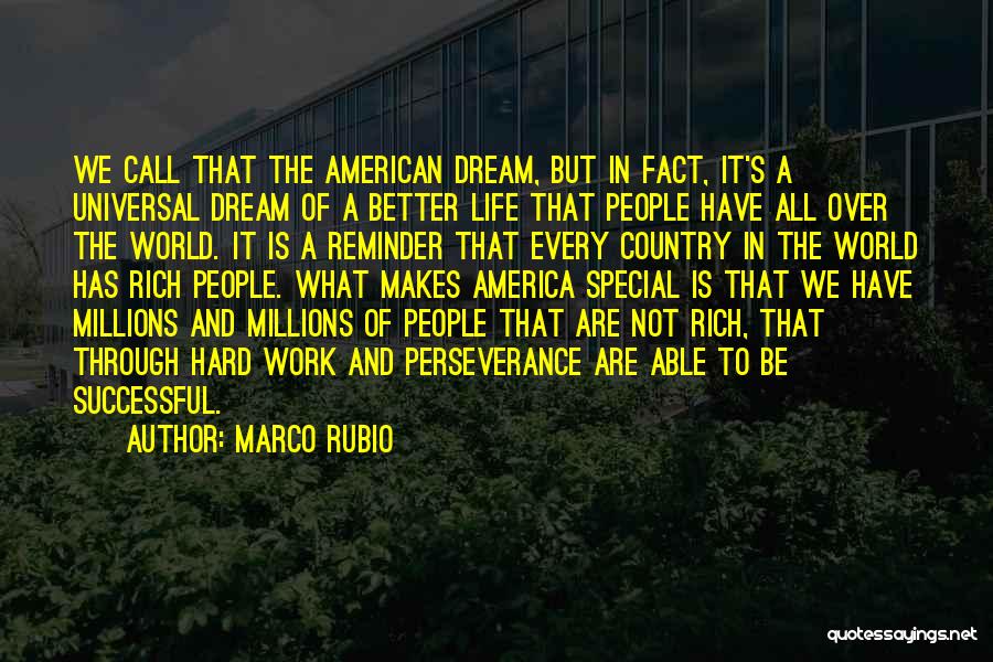 Marco Rubio Quotes: We Call That The American Dream, But In Fact, It's A Universal Dream Of A Better Life That People Have