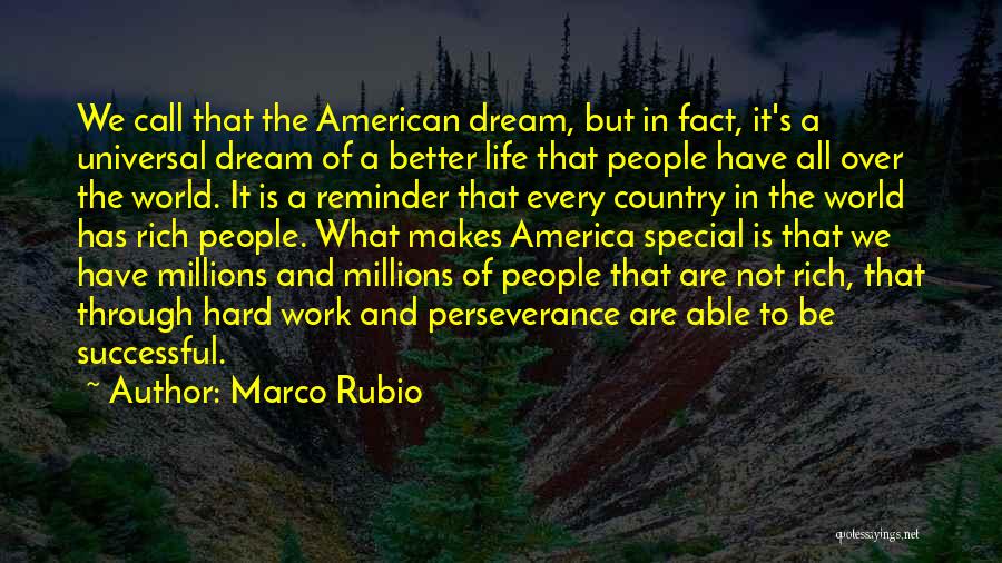 Marco Rubio Quotes: We Call That The American Dream, But In Fact, It's A Universal Dream Of A Better Life That People Have