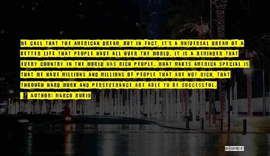 Marco Rubio Quotes: We Call That The American Dream, But In Fact, It's A Universal Dream Of A Better Life That People Have