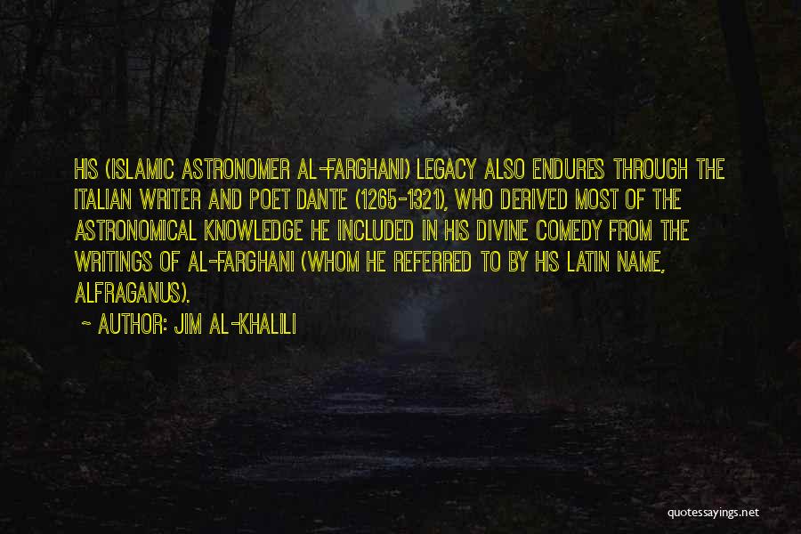 Jim Al-Khalili Quotes: His (islamic Astronomer Al-farghani) Legacy Also Endures Through The Italian Writer And Poet Dante (1265-1321), Who Derived Most Of The