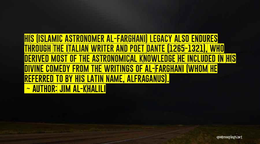 Jim Al-Khalili Quotes: His (islamic Astronomer Al-farghani) Legacy Also Endures Through The Italian Writer And Poet Dante (1265-1321), Who Derived Most Of The