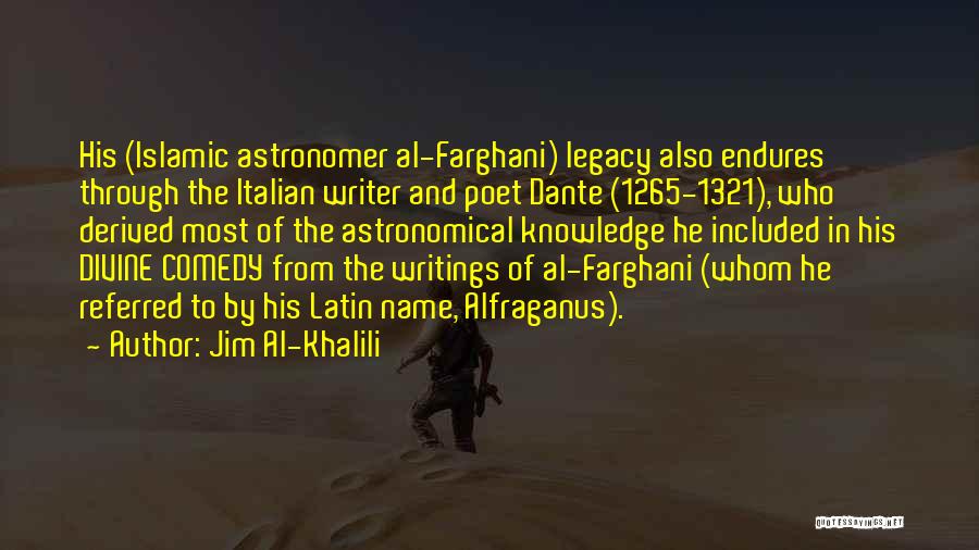 Jim Al-Khalili Quotes: His (islamic Astronomer Al-farghani) Legacy Also Endures Through The Italian Writer And Poet Dante (1265-1321), Who Derived Most Of The