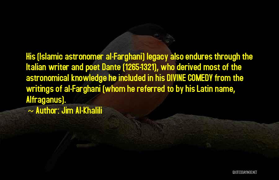 Jim Al-Khalili Quotes: His (islamic Astronomer Al-farghani) Legacy Also Endures Through The Italian Writer And Poet Dante (1265-1321), Who Derived Most Of The