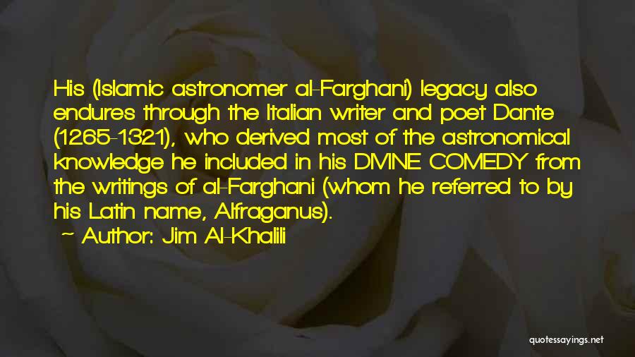 Jim Al-Khalili Quotes: His (islamic Astronomer Al-farghani) Legacy Also Endures Through The Italian Writer And Poet Dante (1265-1321), Who Derived Most Of The