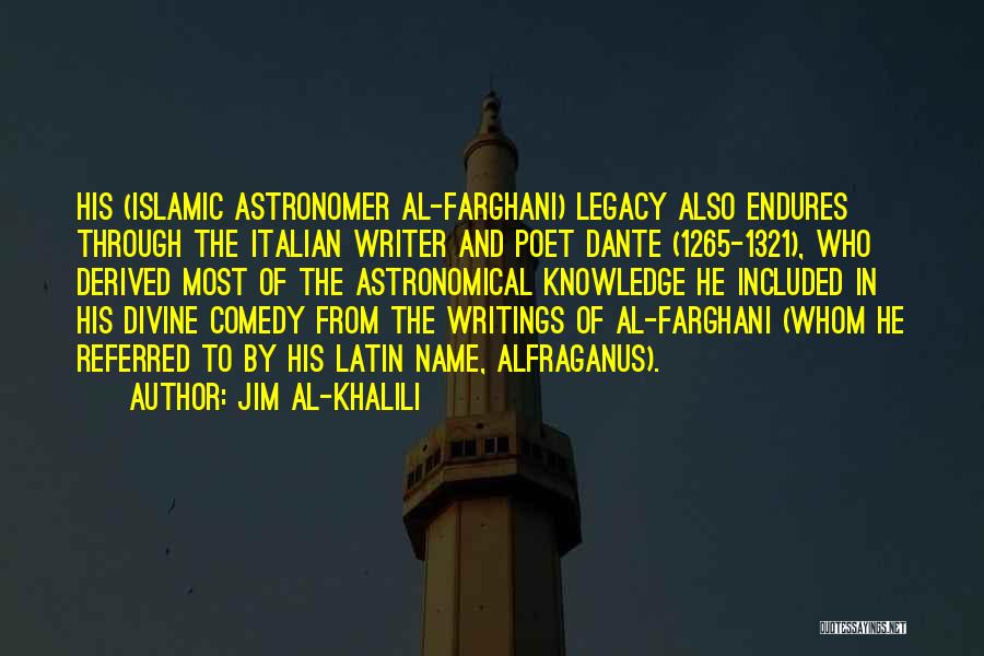 Jim Al-Khalili Quotes: His (islamic Astronomer Al-farghani) Legacy Also Endures Through The Italian Writer And Poet Dante (1265-1321), Who Derived Most Of The