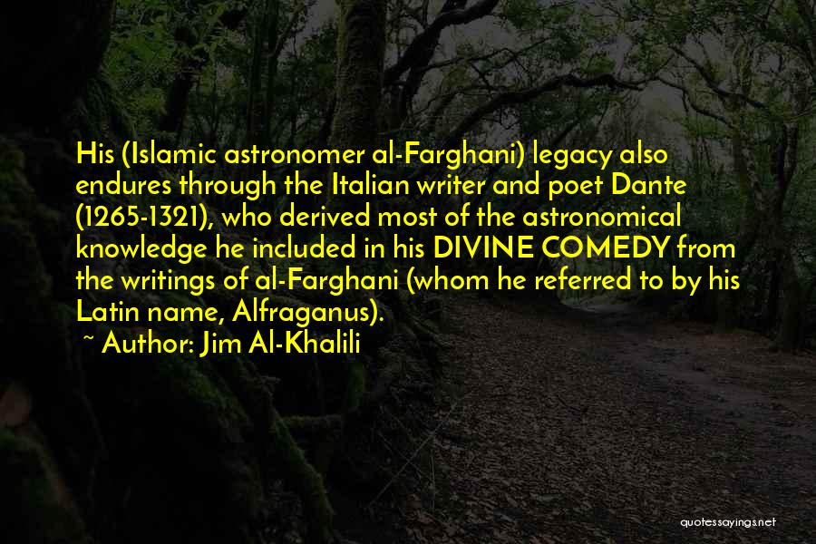 Jim Al-Khalili Quotes: His (islamic Astronomer Al-farghani) Legacy Also Endures Through The Italian Writer And Poet Dante (1265-1321), Who Derived Most Of The