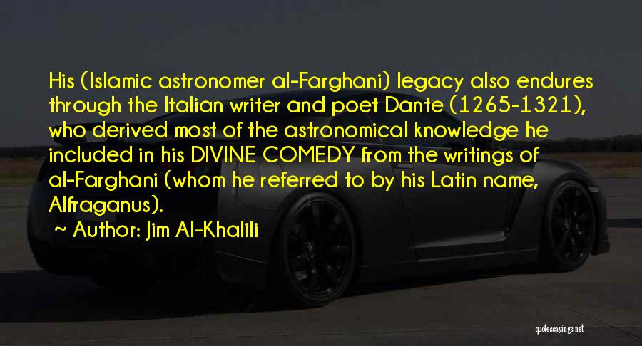 Jim Al-Khalili Quotes: His (islamic Astronomer Al-farghani) Legacy Also Endures Through The Italian Writer And Poet Dante (1265-1321), Who Derived Most Of The
