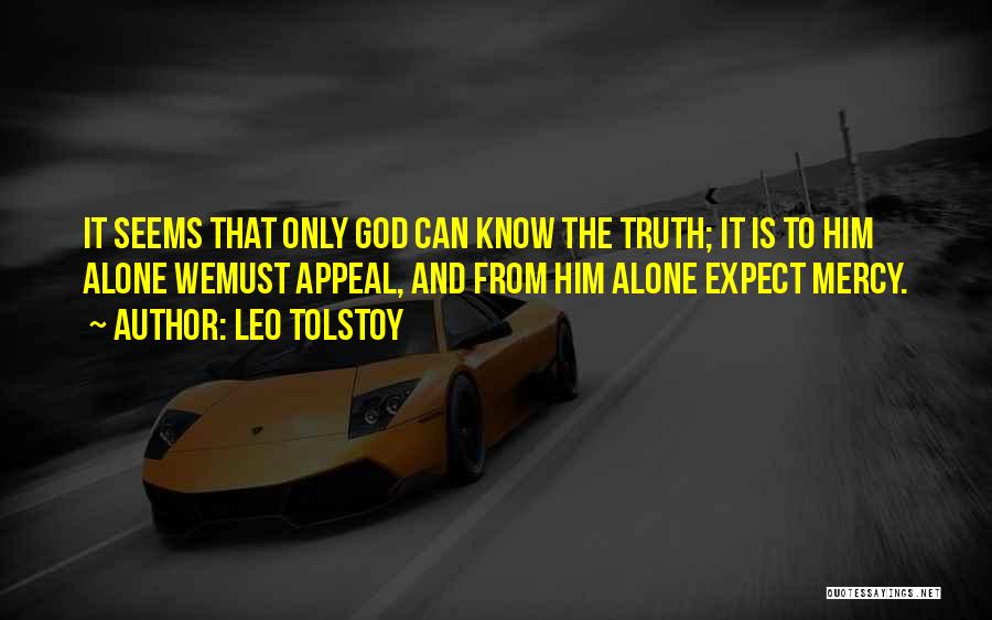 Leo Tolstoy Quotes: It Seems That Only God Can Know The Truth; It Is To Him Alone Wemust Appeal, And From Him Alone