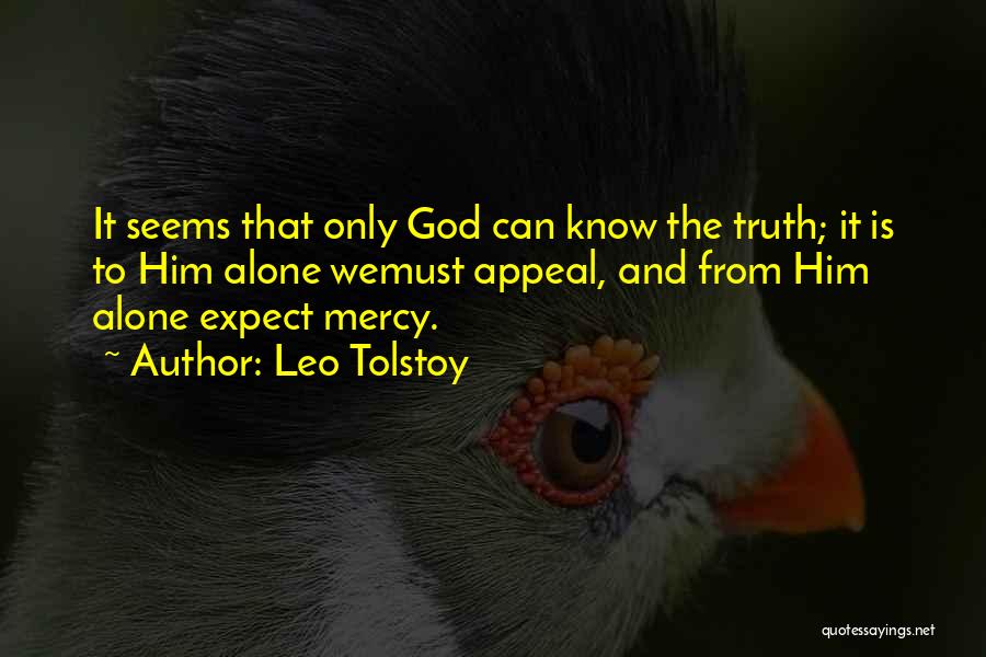 Leo Tolstoy Quotes: It Seems That Only God Can Know The Truth; It Is To Him Alone Wemust Appeal, And From Him Alone