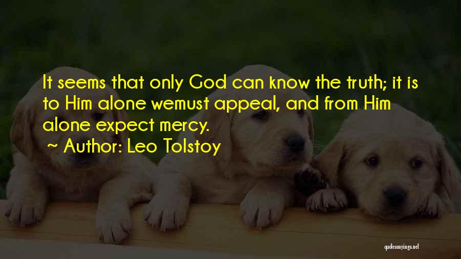 Leo Tolstoy Quotes: It Seems That Only God Can Know The Truth; It Is To Him Alone Wemust Appeal, And From Him Alone