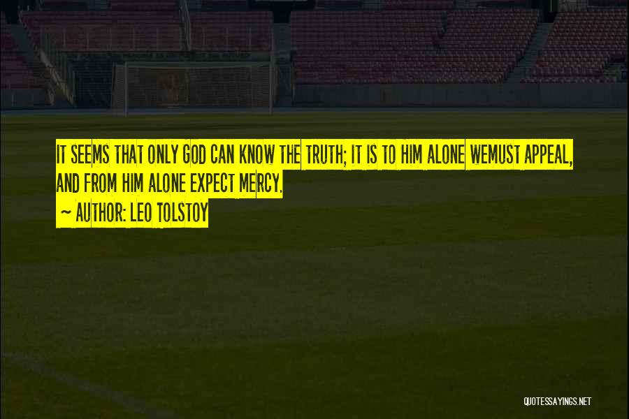 Leo Tolstoy Quotes: It Seems That Only God Can Know The Truth; It Is To Him Alone Wemust Appeal, And From Him Alone