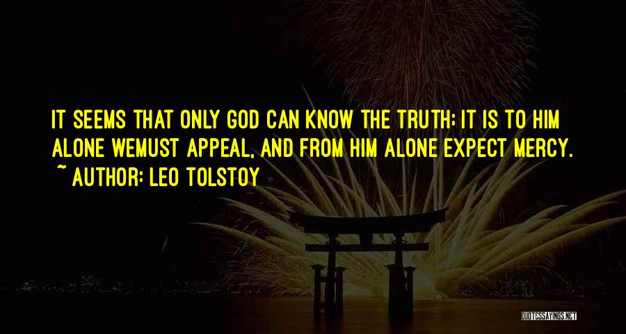 Leo Tolstoy Quotes: It Seems That Only God Can Know The Truth; It Is To Him Alone Wemust Appeal, And From Him Alone