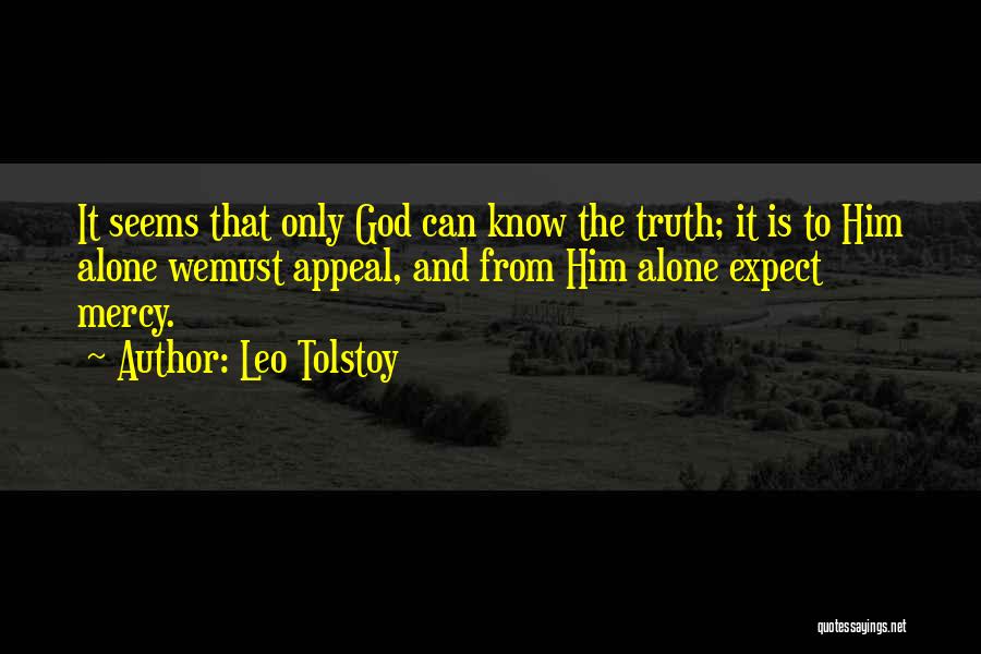 Leo Tolstoy Quotes: It Seems That Only God Can Know The Truth; It Is To Him Alone Wemust Appeal, And From Him Alone