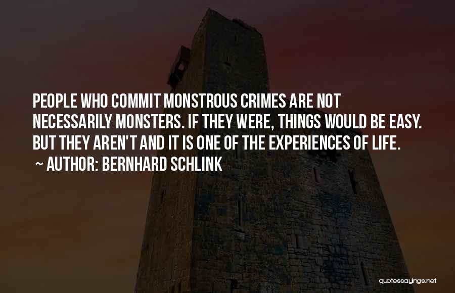 Bernhard Schlink Quotes: People Who Commit Monstrous Crimes Are Not Necessarily Monsters. If They Were, Things Would Be Easy. But They Aren't And
