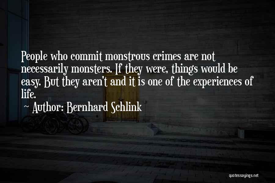 Bernhard Schlink Quotes: People Who Commit Monstrous Crimes Are Not Necessarily Monsters. If They Were, Things Would Be Easy. But They Aren't And