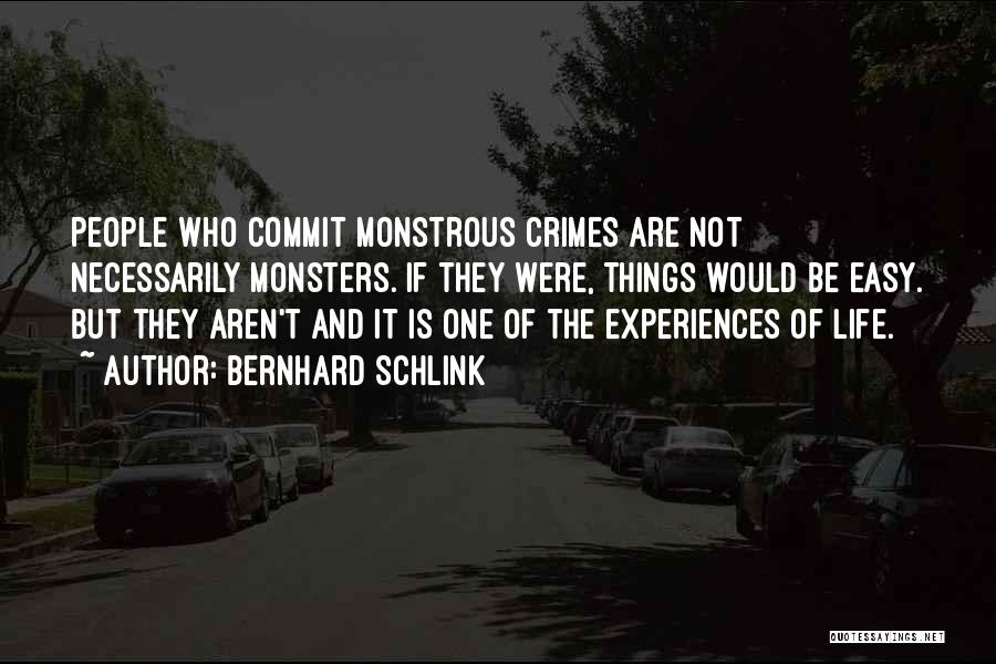 Bernhard Schlink Quotes: People Who Commit Monstrous Crimes Are Not Necessarily Monsters. If They Were, Things Would Be Easy. But They Aren't And